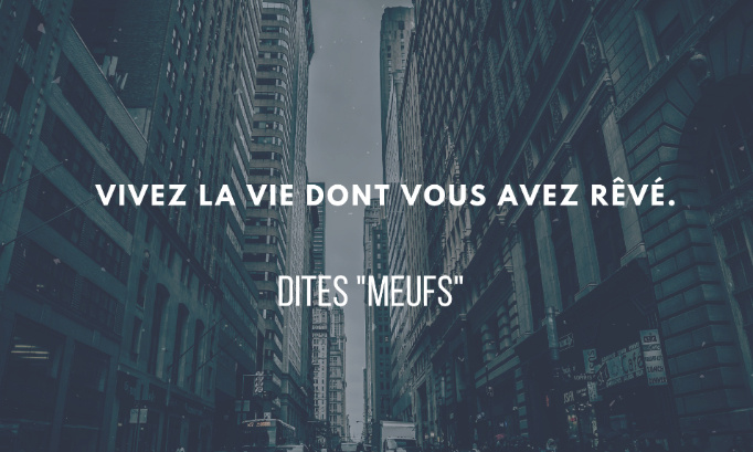 Dire ''meuf'' c'est la base de tout enfaite.