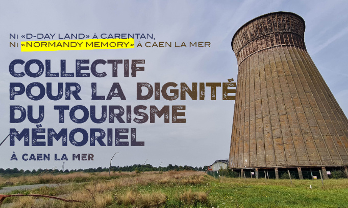 NON à l'implantation de Normandy Memory / hommage aux Héros à Caen la mer - Pour la dignité du tourisme mémoriel !