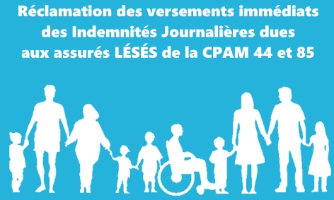 Réclamation des versements immédiats des Indemnités Journalières dues aux assurés LÉSÉS de la CPAM 44 et 85