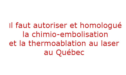 Il faut autoriser et homologuer la chimio-embolisation et la thermoablation au laser au Québec