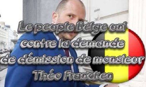 Contre la demande de démission de Monsieur Théo Francken, et soutien total à celui ci.