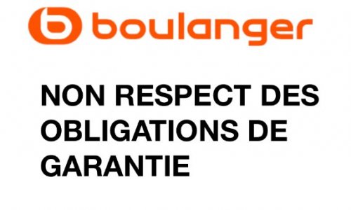 BOULANGER ET NON RESPECT DES OBLIGATIONS DES GARANTIES