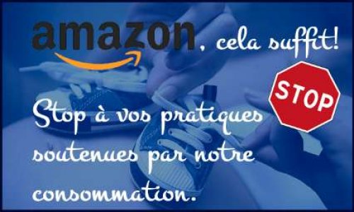 Amazon, Stop à vos pratiques soutenues par notre consommation.