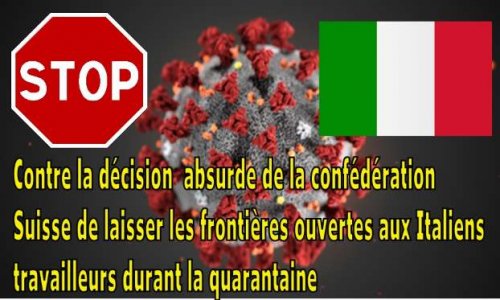 Contre la décision absurde de la confédération Suisse de laisser les frontières ouvertes aux Italiens travailleurs durant la quarantaine