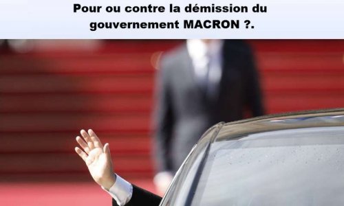 Êtes-vous pour ou contre la démission du gouvernement MACRON ?